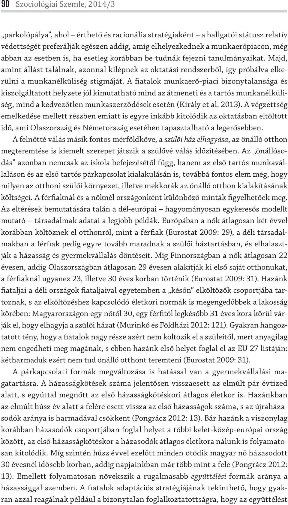 A fiatalok munkaerő-piaci bizonytalansága és kiszolgáltatott helyzete jól kimutatható mind az átmeneti és a tartós munkanélküliség, mind a kedvezőtlen munkaszerződések esetén (Király et al. 2013).