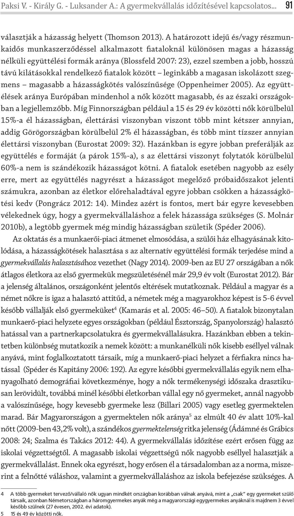 kilátásokkal rendelkező fiatalok között leginkább a magasan iskolázott szegmens magasabb a házasságkötés valószínűsége (Oppenheimer 2005).