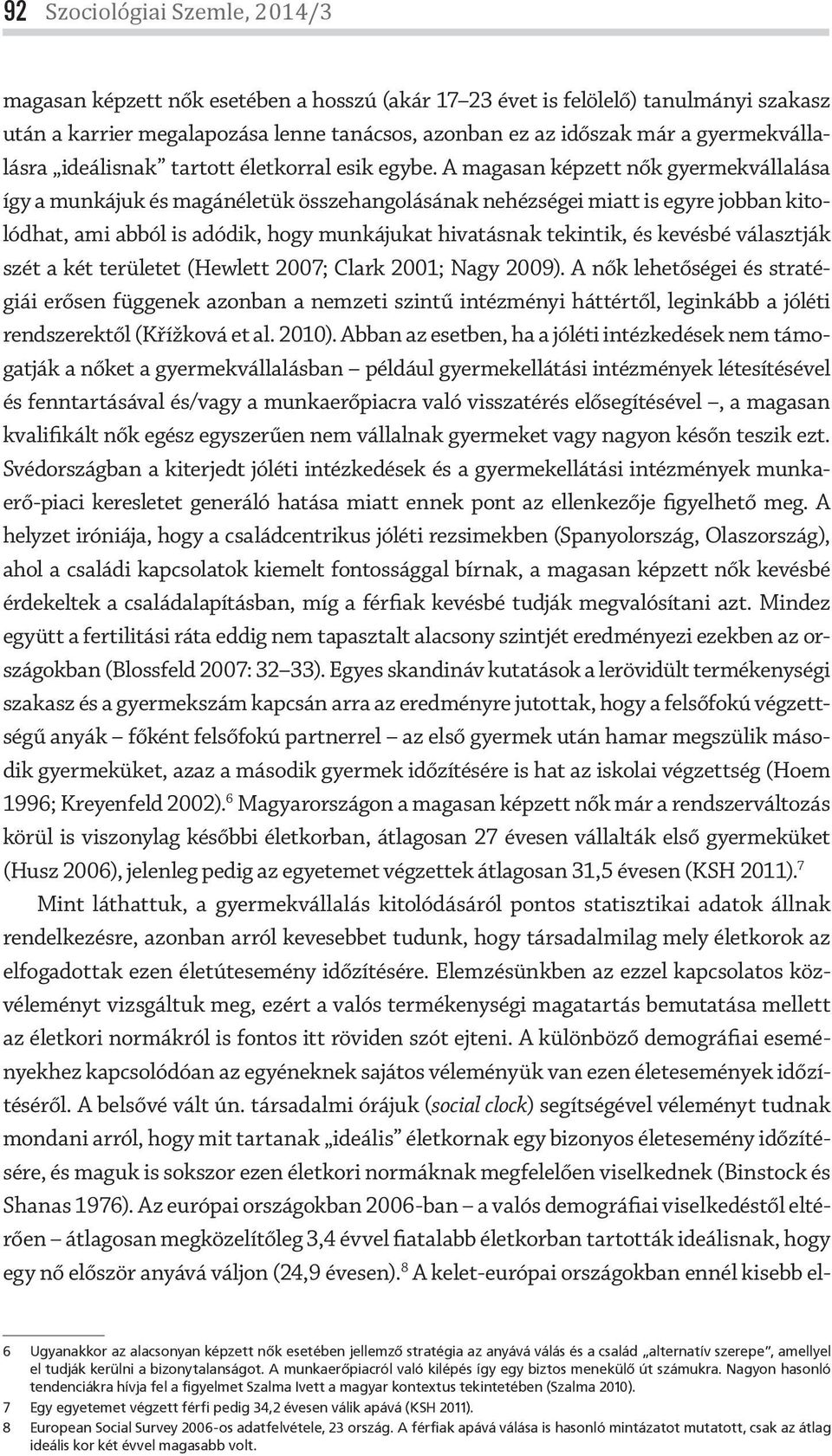 A magasan képzett nők gyermekvállalása így a munkájuk és magánéletük összehangolásának nehézségei miatt is egyre jobban kitolódhat, ami abból is adódik, hogy munkájukat hivatásnak tekintik, és