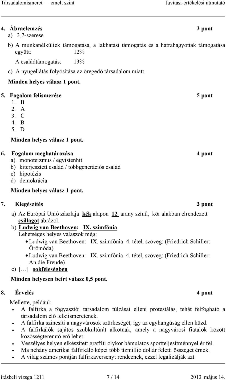 Fogalom meghatározása a) monoteizmus / egyistenhit b) kiterjesztett család / többgenerációs család c) hipotézis d) demokrácia Minden helyes válasz. 7.