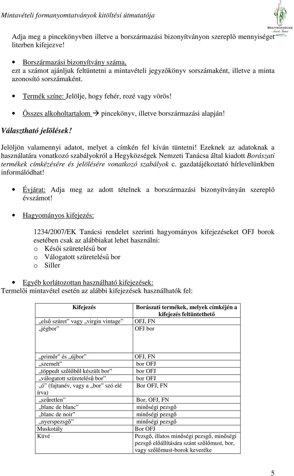 Összes alkoholtartalom pincekönyv, illetve borszármazási alapján! Választható jelölések! Jelöljön valamennyi adatot, melyet a címkén fel kíván tüntetni!