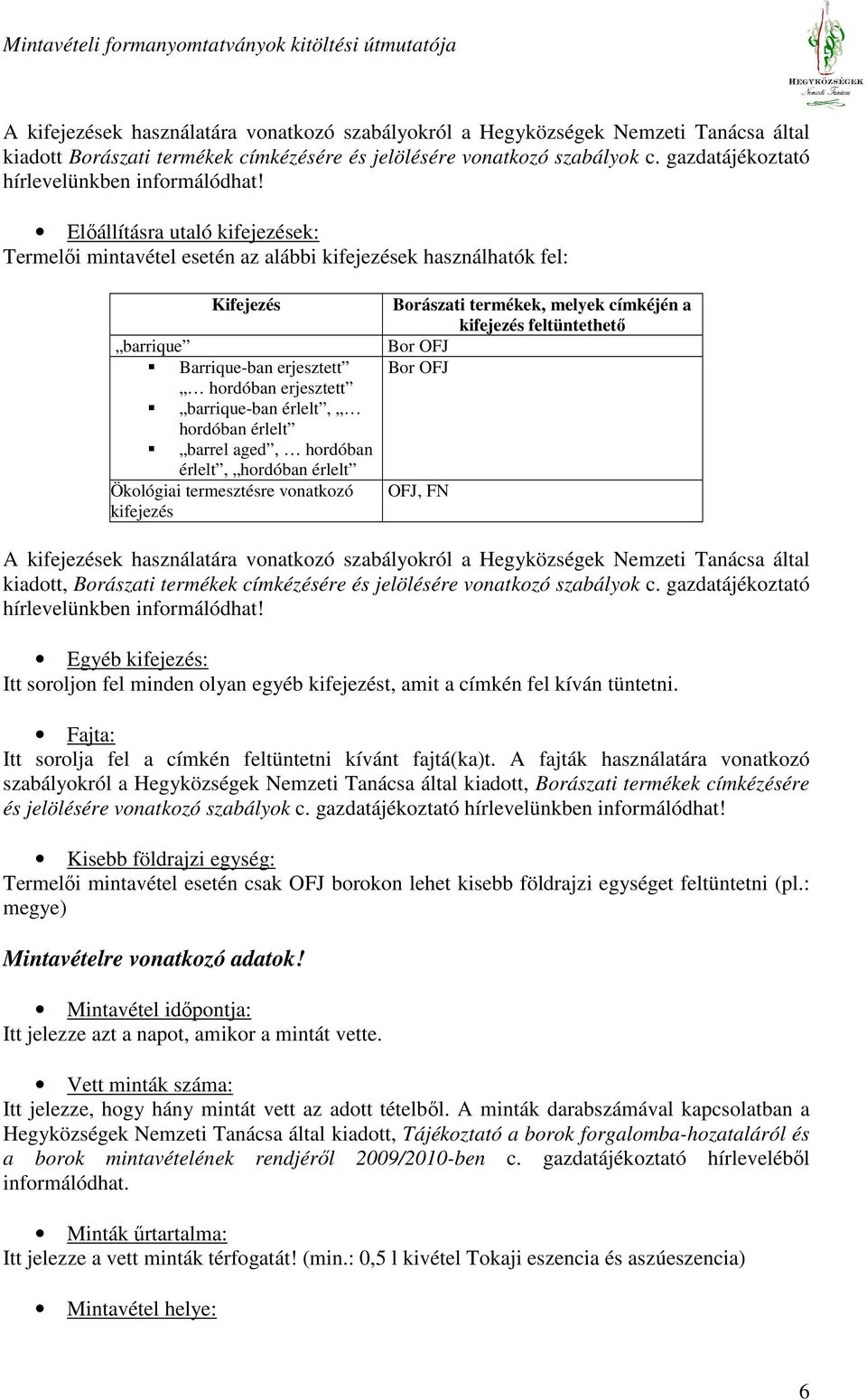 Elıállításra utaló kifejezések: Termelıi mintavétel esetén az alábbi kifejezések használhatók fel: Kifejezés barrique Barrique-ban erjesztett hordóban erjesztett barrique-ban érlelt, hordóban érlelt