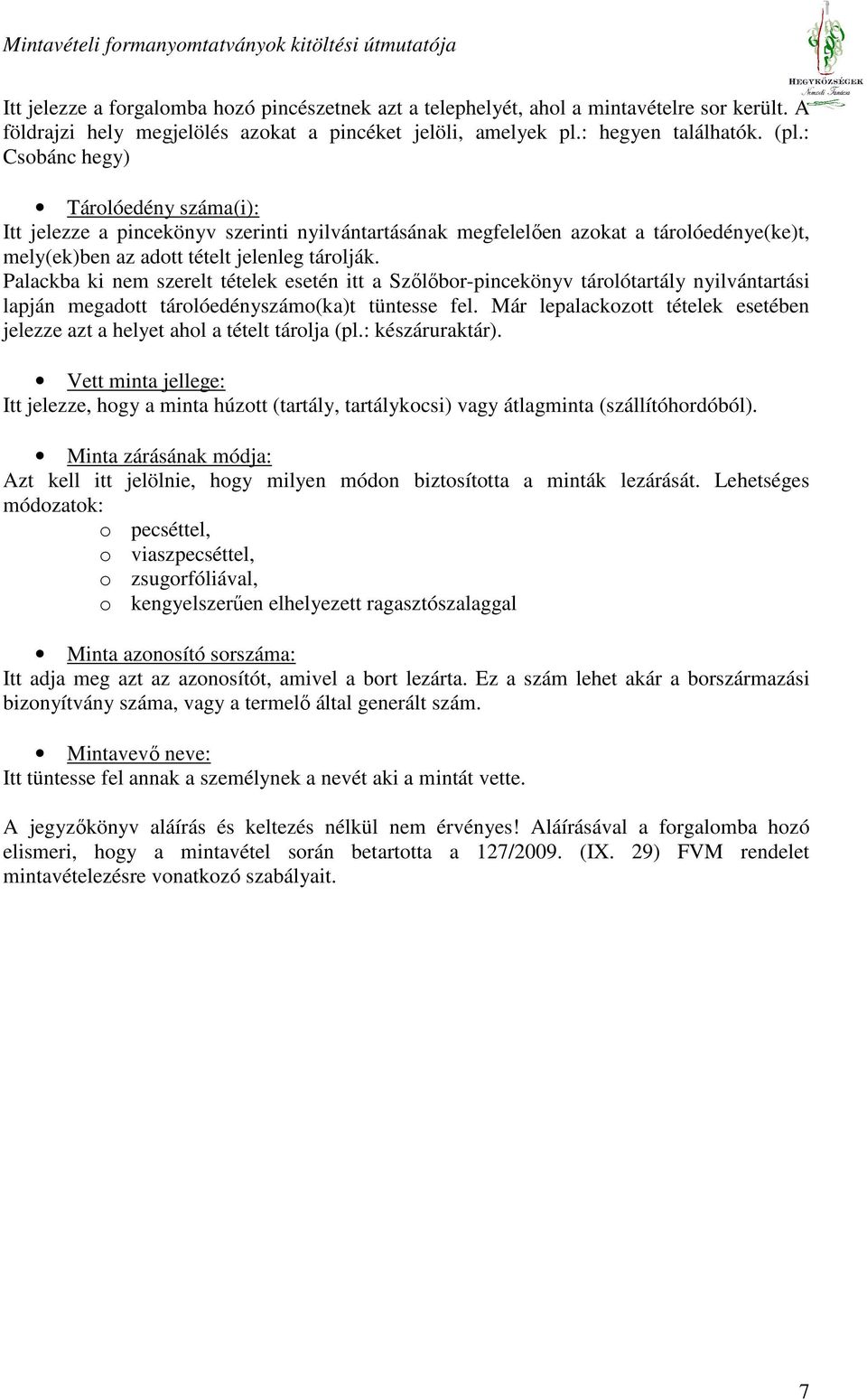 Palackba ki nem szerelt tételek esetén itt a Szılıbor-pincekönyv tárolótartály nyilvántartási lapján megadott tárolóedényszámo(ka)t tüntesse fel.