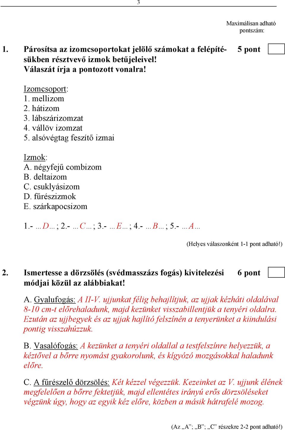 - A 2. Ismertesse a dörzsölés (svédmasszázs fogás) kivitelezési 6 pont módjai közül az alábbiakat! A. Gyalufogás: A II-V.