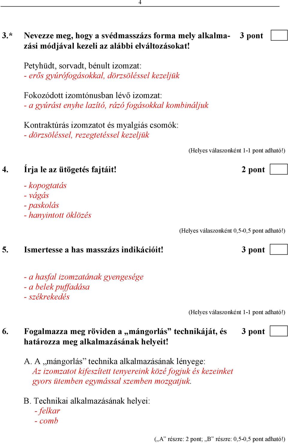 myalgiás csomók: - dörzsöléssel, rezegtetéssel kezeljük 4. Írja le az ütögetés fajtáit! 2 pont - kopogtatás - vágás - paskolás - hanyintott öklözés (Helyes válaszonként 0,5-0,5 pont adható!) 5.