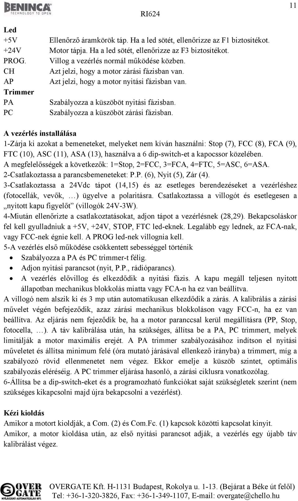 A vezérlés installálása 1-Zárja ki azokat a bemeneteket, melyeket nem kíván használni: Stop (7), FCC (8), FCA (9), FTC (10), ASC (11), ASA (13), használva a 6 dip-switch-et a kapocssor közelében.