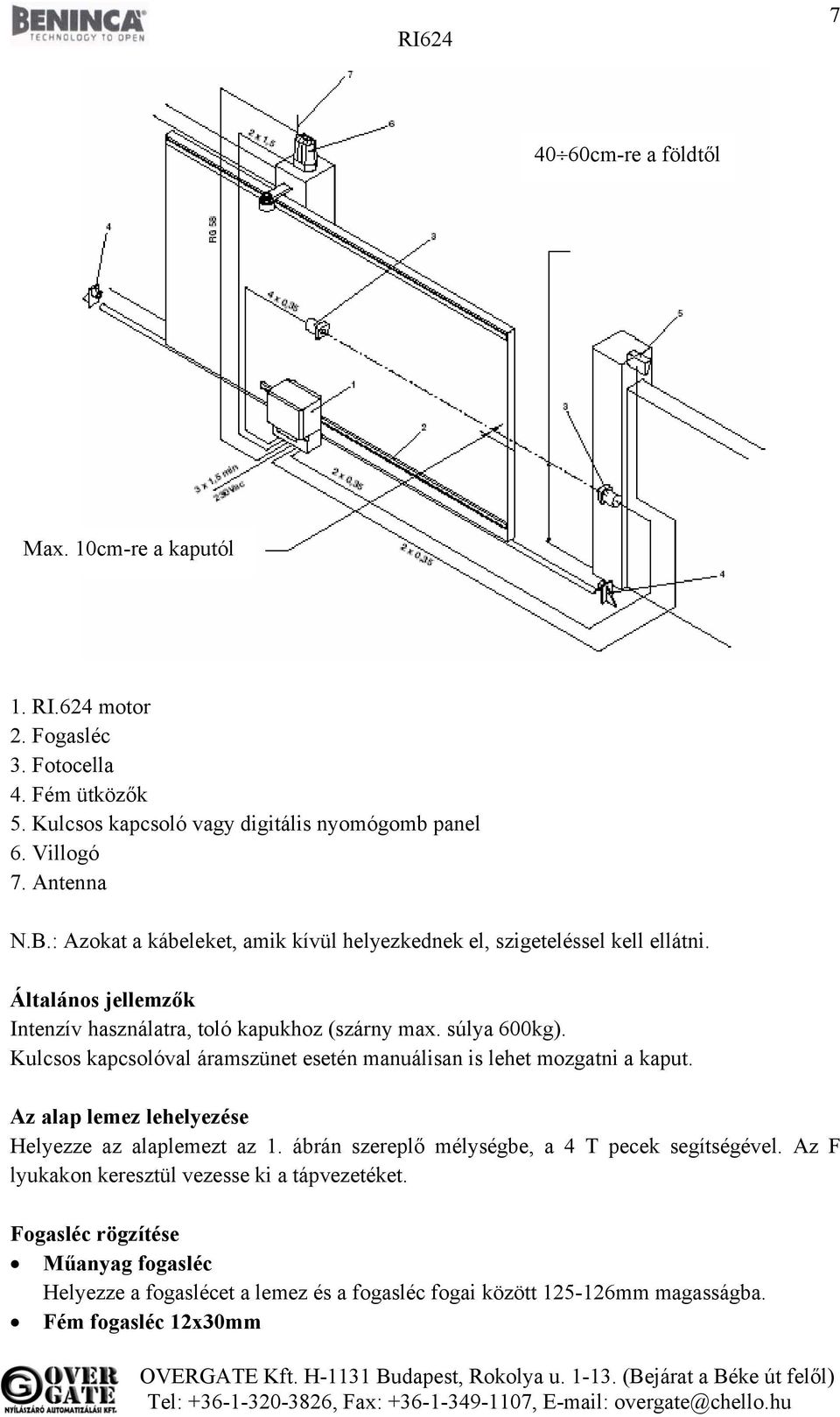 Kulcsos kapcsolóval áramszünet esetén manuálisan is lehet mozgatni a kaput. Az alap lemez lehelyezése Helyezze az alaplemezt az 1.