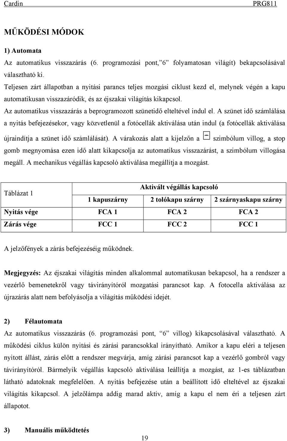 Az automatikus visszazárás a beprogramozott szünetidő elteltével indul el.