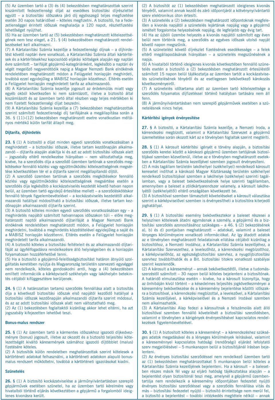 (6) Ha az üzemben tartó az (5) bekezdésben meghatározott kötelezettségének nem tesz eleget, a 21. (4) bekezdésében meghatározott rendelkezéseket kell alkalmazni.