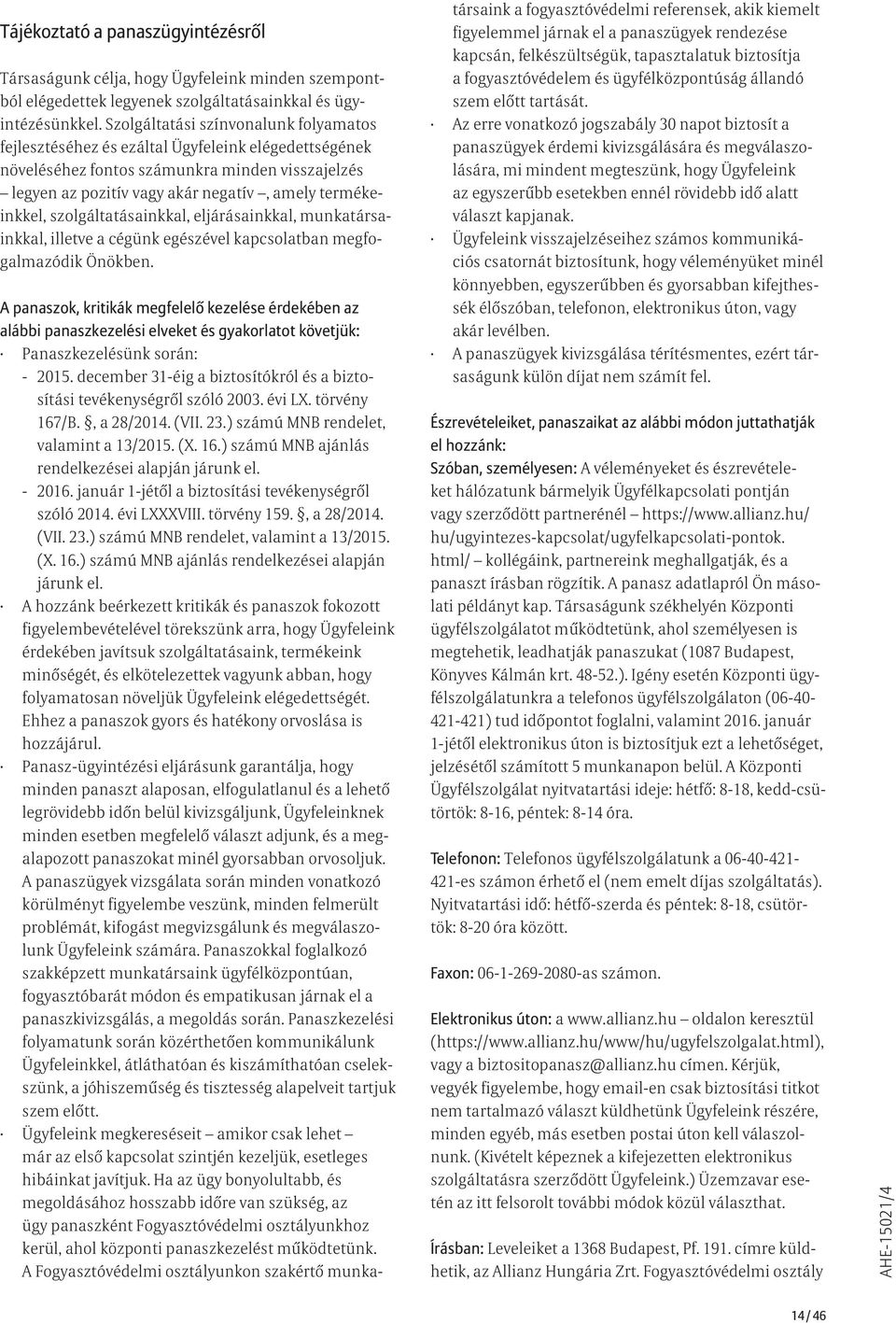 szolgáltatásainkkal, eljárásainkkal, munkatársainkkal, illetve a cégünk egészével kapcsolatban megfogalmazódik Önökben.