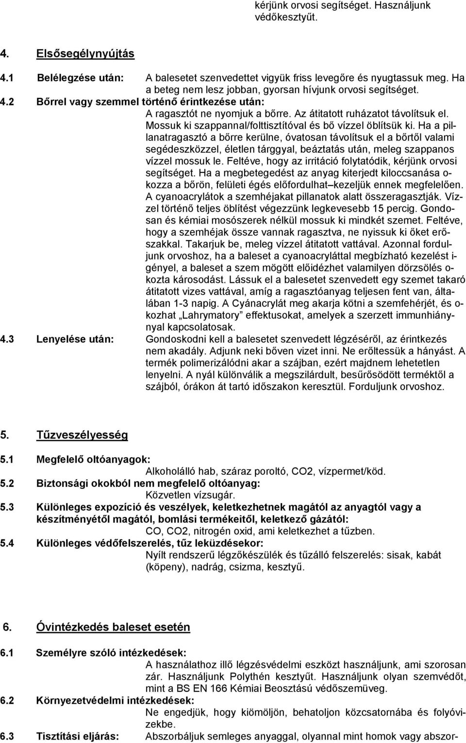 Mossuk ki szappannal/folttisztítóval és bő vízzel öblítsük ki.