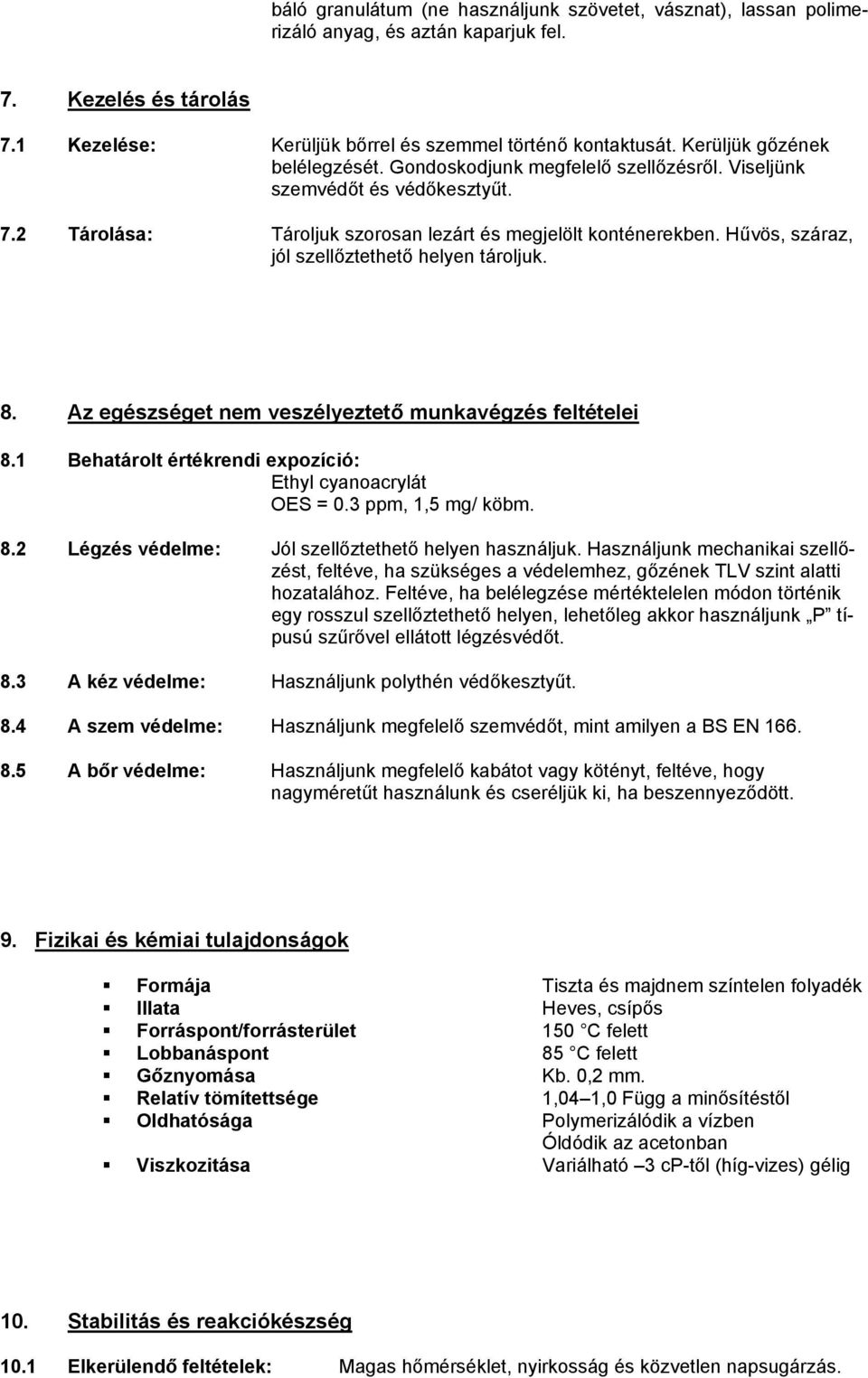 Hűvös, száraz, jól szellőztethető helyen tároljuk. 8. Az egészséget nem veszélyeztető munkavégzés feltételei 8.1 Behatárolt értékrendi expozíció: Ethyl cyanoacrylát OES = 0.3 ppm, 1,5 mg/ köbm. 8.2 Légzés védelme: Jól szellőztethető helyen használjuk.