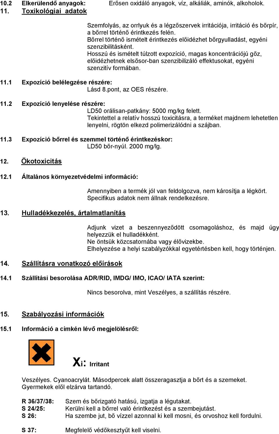 Hosszú és ismételt túlzott expozíció, magas koncentrációjú gőz, előidézhetnek elsősor-ban szenzibilizáló effektusokat, egyéni szenzitív formában. 11.