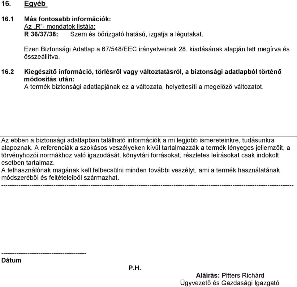 2 Kiegészítő információ, törlésről vagy változtatásról, a biztonsági adatlapból történő módosítás után: A termék biztonsági adatlapjának ez a változata, helyettesíti a megelőző változatot.