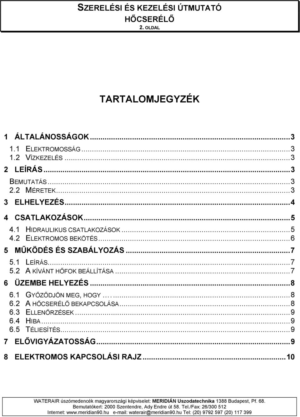 ..6 5 MŰKÖDÉS ÉS SZABÁLYOZÁS...7 5.1 LEÍRÁS...7 5.2 A KÍVÁNT HŐFOK BEÁLLÍTÁSA...7 6 ÜZEMBE HELYEZÉS...8 6.