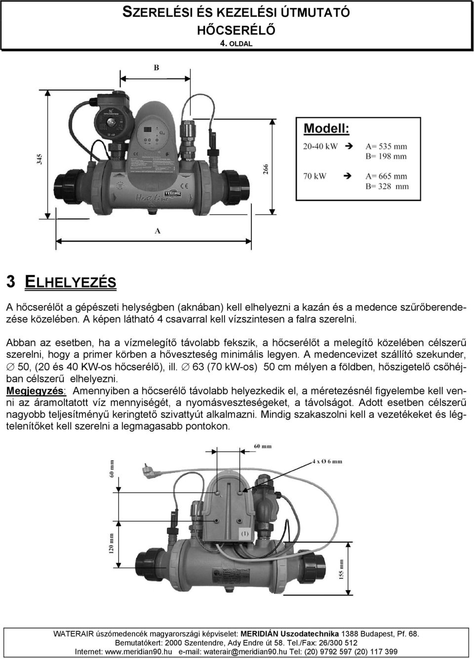 A medencevizet szállító szekunder, 50, (20 és 40 KW-os hőcserélő), ill. 63 (70 kw-os) 50 cm mélyen a földben, hőszigetelő csőhéjban célszerű elhelyezni.