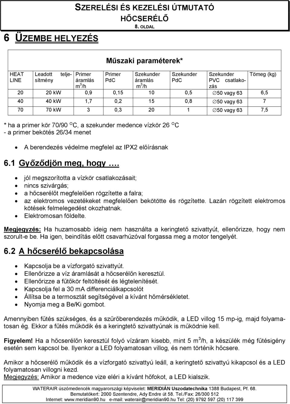 vagy 63 6,5 40 40 kw 1,7 0,2 15 0,8 50 vagy 63 7 70 70 kw 3 0,3 20 1 50 vagy 63 7,5 * ha a primer kör 70/90 C, a szekunder medence vízkör 26 C - a primer bekötés 26/34 menet A berendezés védelme