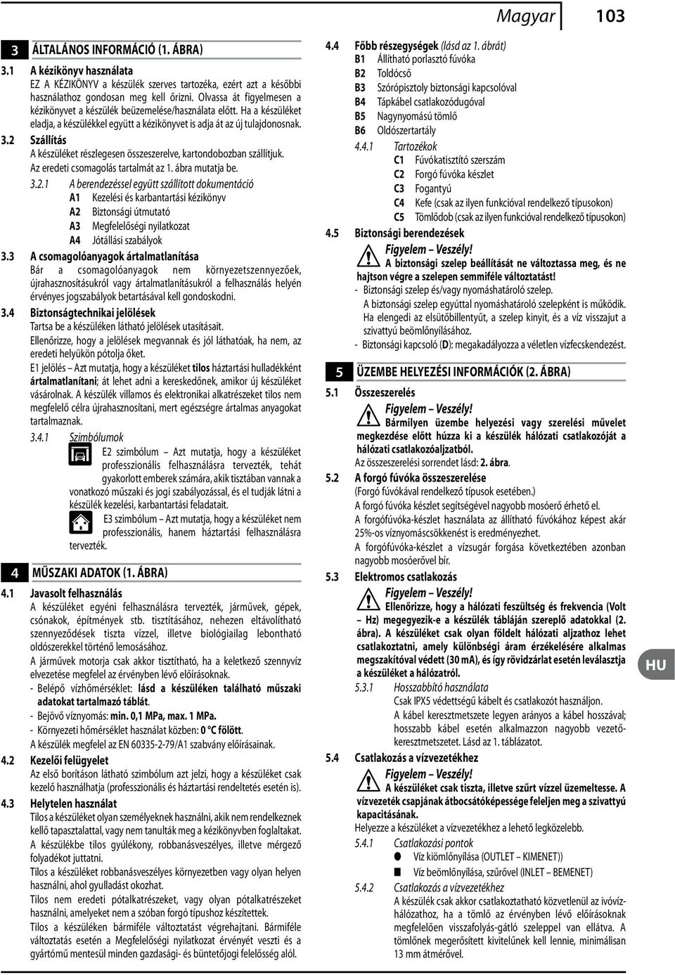 2 Szállítás A készüléket részlegesen összeszerelve, kartondobozban szállítjuk. Az eredeti csomagolás tartalmát az 1. ábra mutatja be. 3.2.1 A berendezéssel együtt szállított dokumentáció A1 Kezelési és karbantartási kézikönyv A2 Biztonsági útmutató A3 Megfelelőségi nyilatkozat A4 Jótállási szabályok 3.