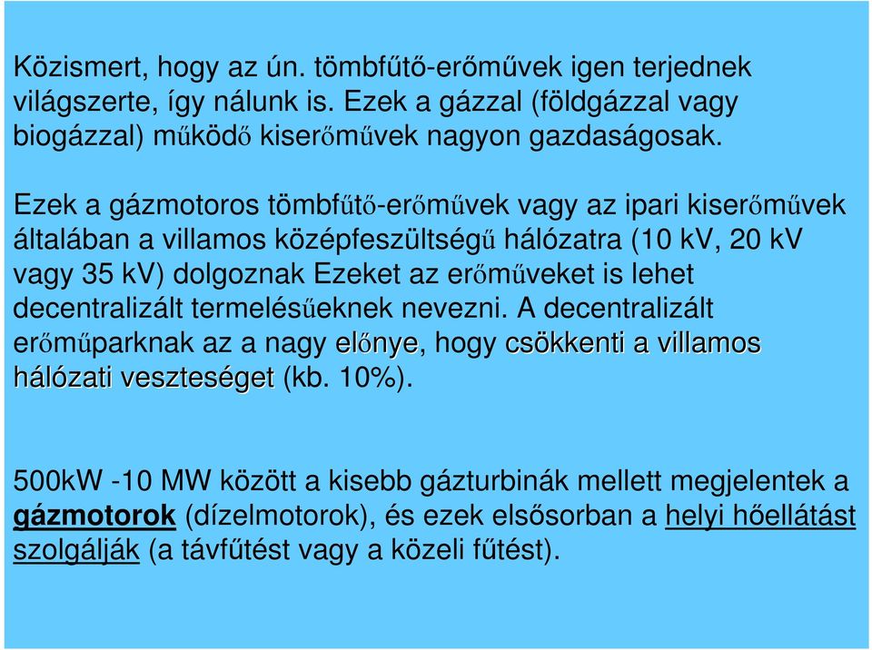 is lehet decentralizált termelésűeknek nevezni. A decentralizált erőműparknak az a nagy előnye nye, hogy csökkenti a villamos hálózati veszteséget (kb. 10%).