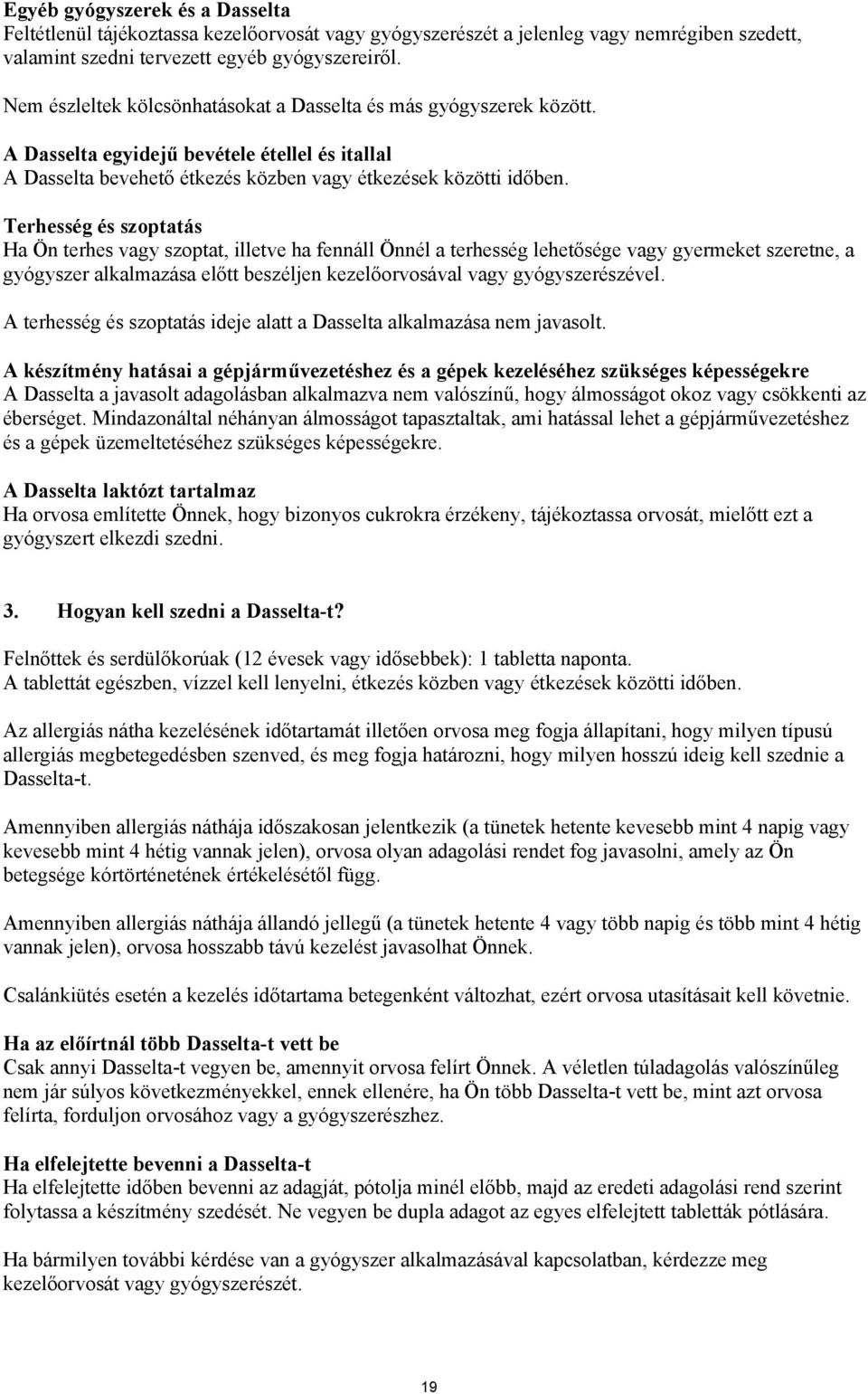 Terhesség és szoptatás Ha Ön terhes vagy szoptat, illetve ha fennáll Önnél a terhesség lehetősége vagy gyermeket szeretne, a gyógyszer alkalmazása előtt beszéljen kezelőorvosával vagy