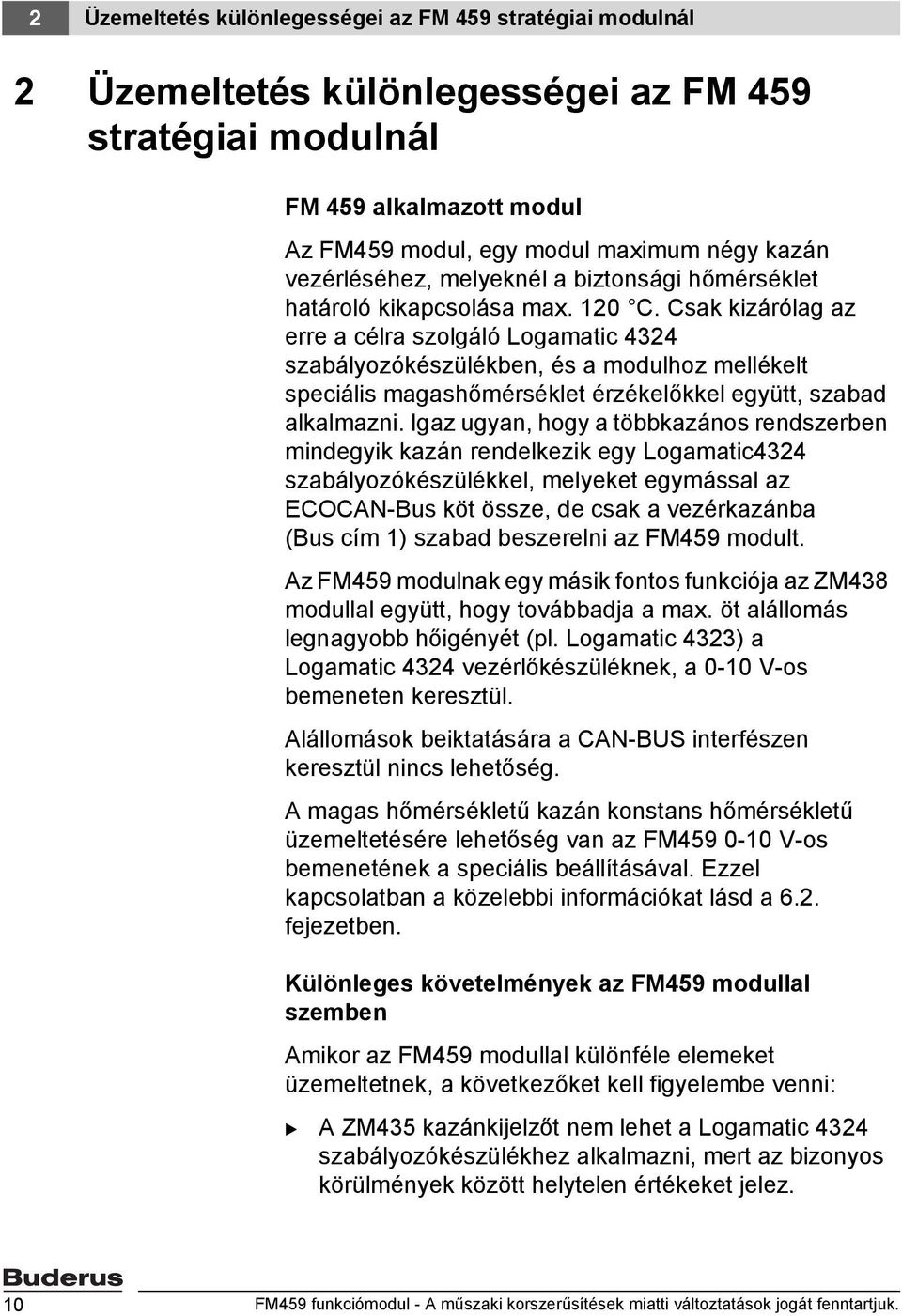 Csak kizárólag az erre a célra szolgáló Logamatic 4324 szabályozókészülékben, és a modulhoz mellékelt speciális magashőmérséklet érzékelőkkel együtt, szabad alkalmazni.