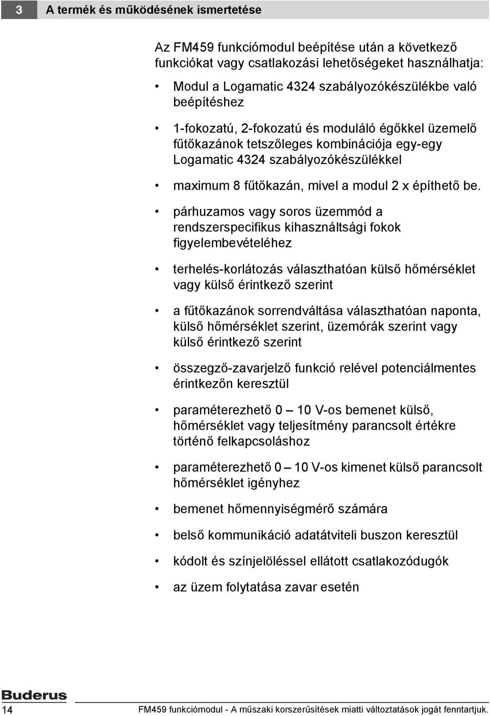 párhuzamos vagy soros üzemmód a rendszerspecifikus kihasználtsági fokok figyelembevételéhez terhelés-korlátozás választhatóan külső hőmérséklet vagy külső érintkező szerint a fűtőkazánok