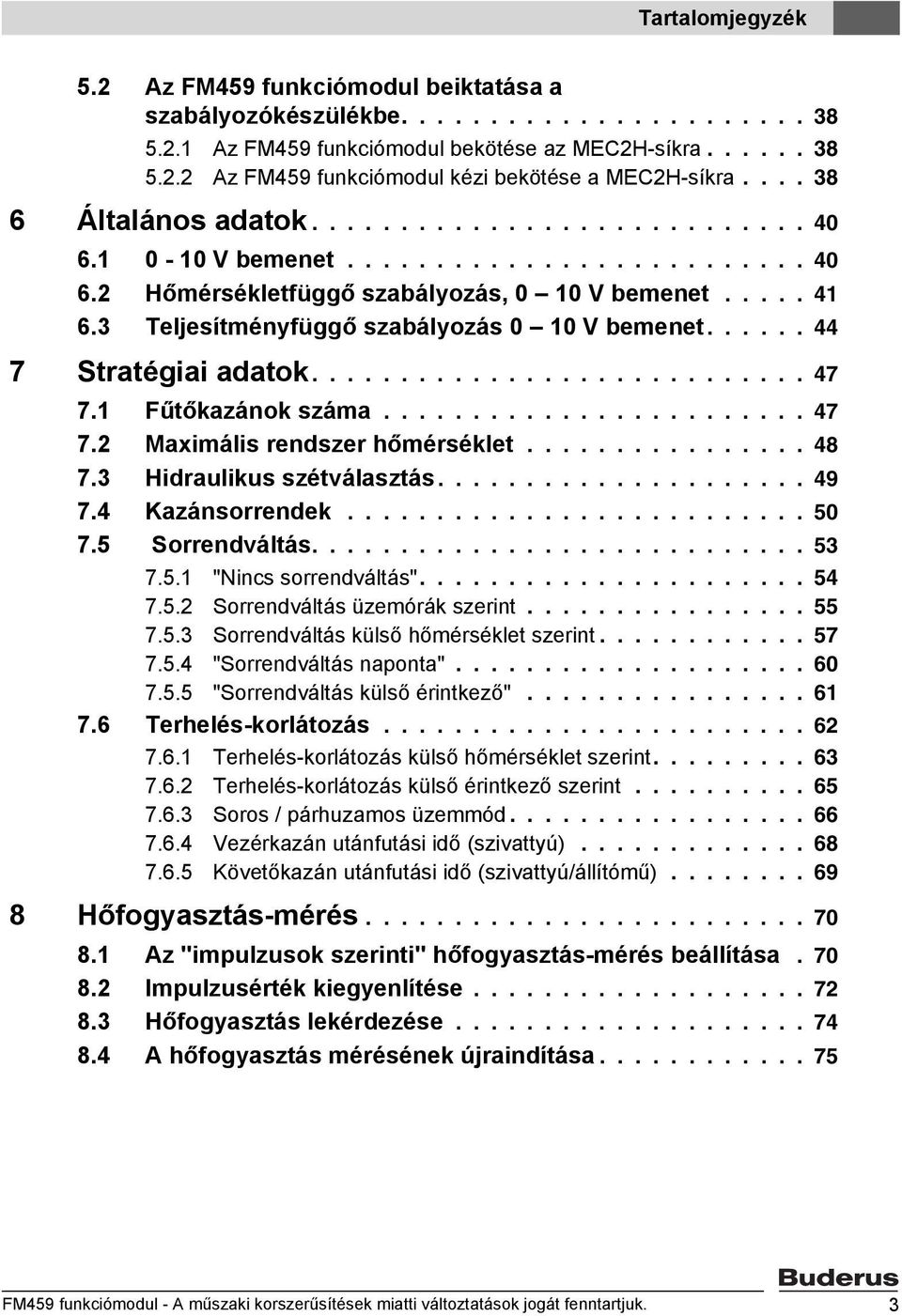 3 Teljesítményfüggő szabályozás 0 10 V bemenet...... 44 7 Stratégiai adatok............................ 47 7.1 Fűtőkazánok száma........................ 47 7.2 Maximális rendszer hőmérséklet................ 48 7.