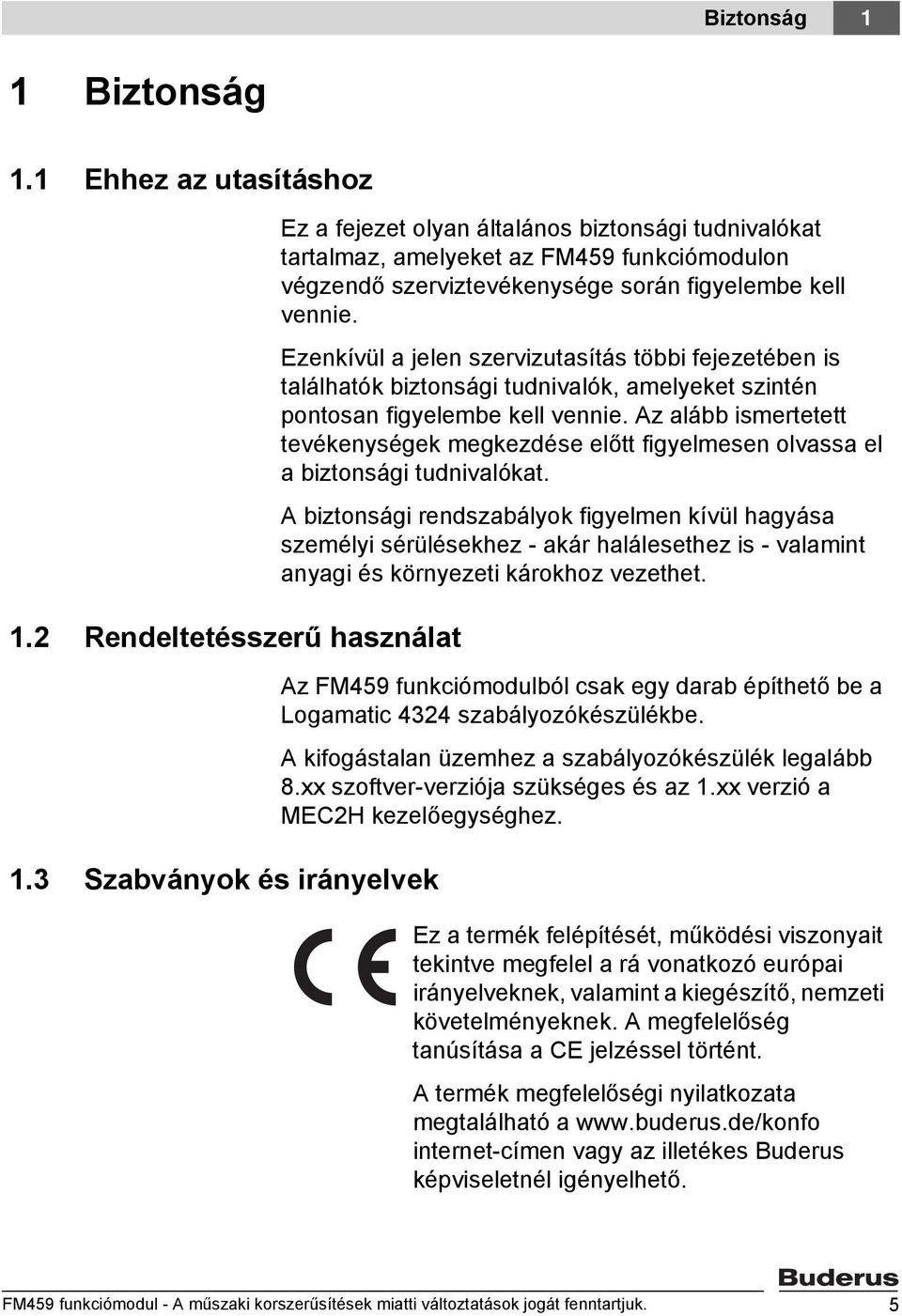Ezenkívül a jelen szervizutasítás többi fejezetében is találhatók biztonsági tudnivalók, amelyeket szintén pontosan figyelembe kell vennie.