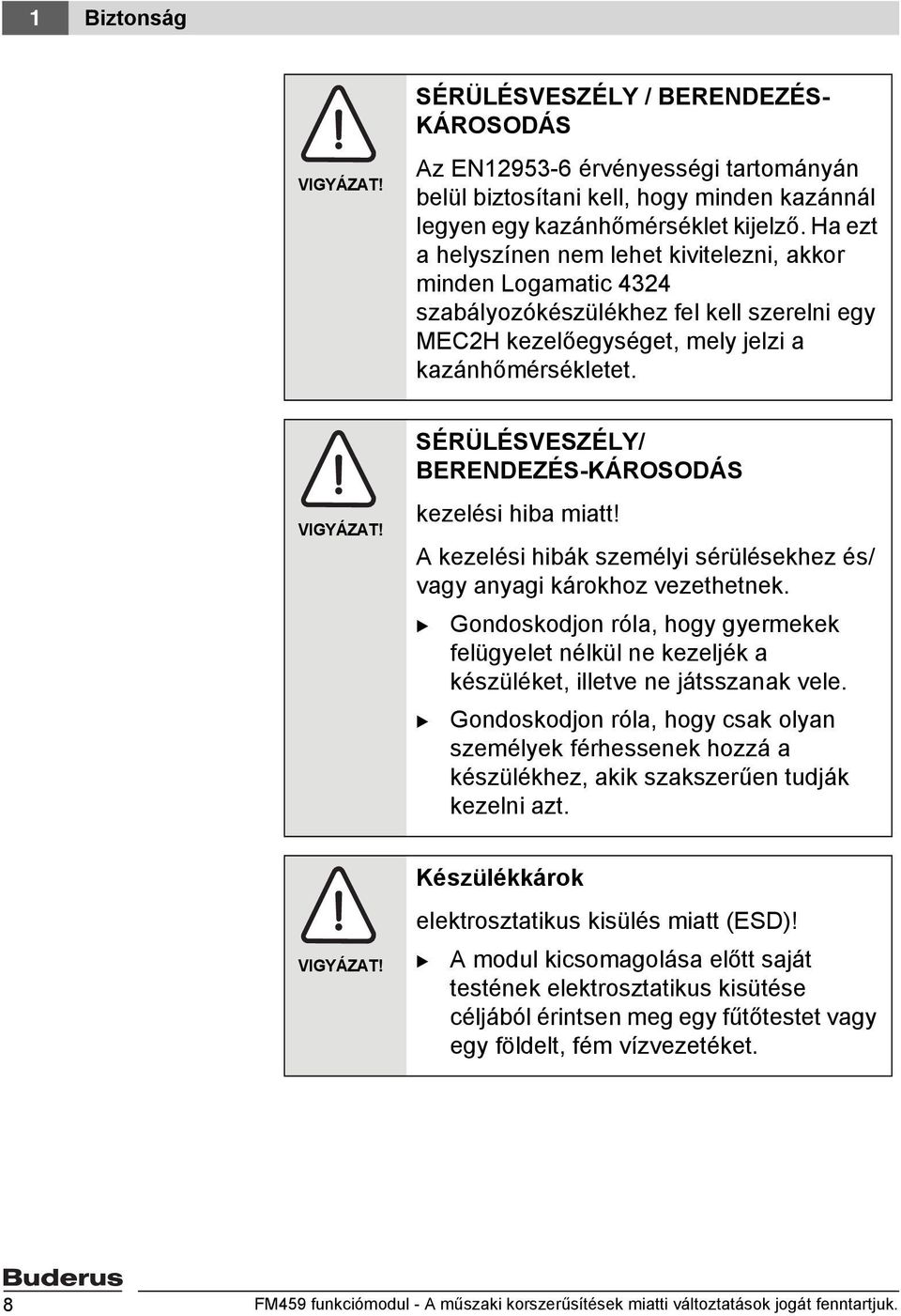 SÉRÜLÉSVESZÉLY/ BERENDEZÉS-KÁROSODÁS kezelési hiba miatt! A kezelési hibák személyi sérülésekhez és/ vagy anyagi károkhoz vezethetnek.