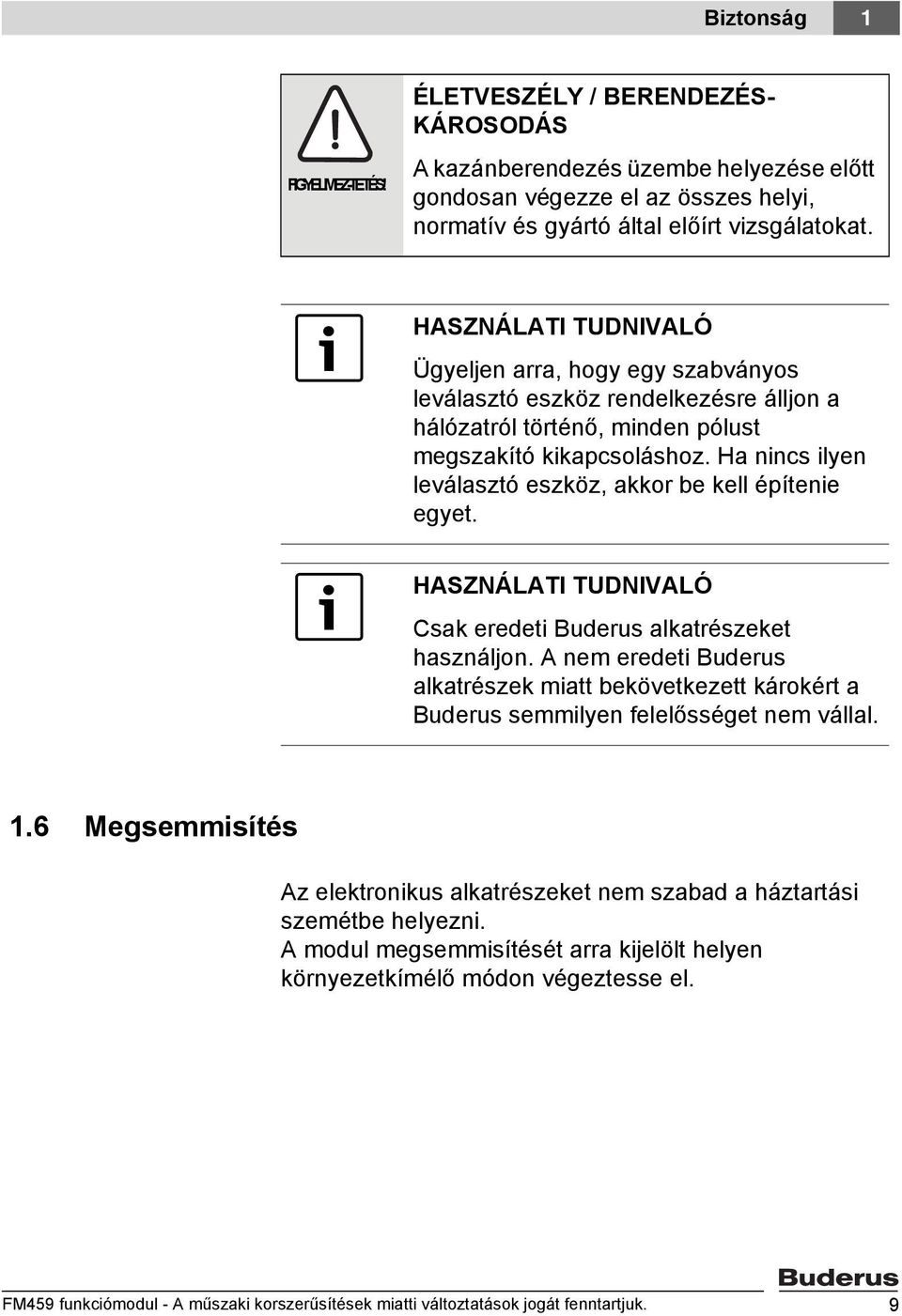 Ha nincs ilyen leválasztó eszköz, akkor be kell építenie egyet. HASZNÁLATI TUDNIVALÓ Csak eredeti Buderus alkatrészeket használjon.