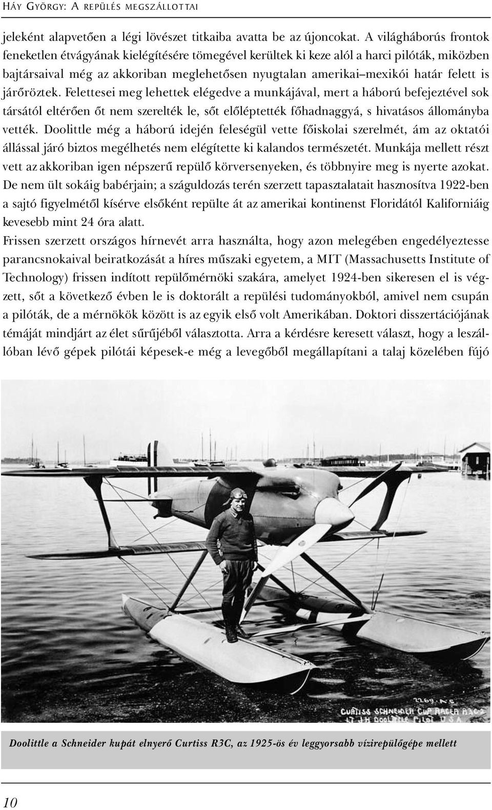 is járőröztek. Felettesei meg lehettek elégedve a munkájával, mert a háború befejeztével sok társától eltérően őt nem szerelték le, sőt előléptették főhadnaggyá, s hivatásos állományba vették.