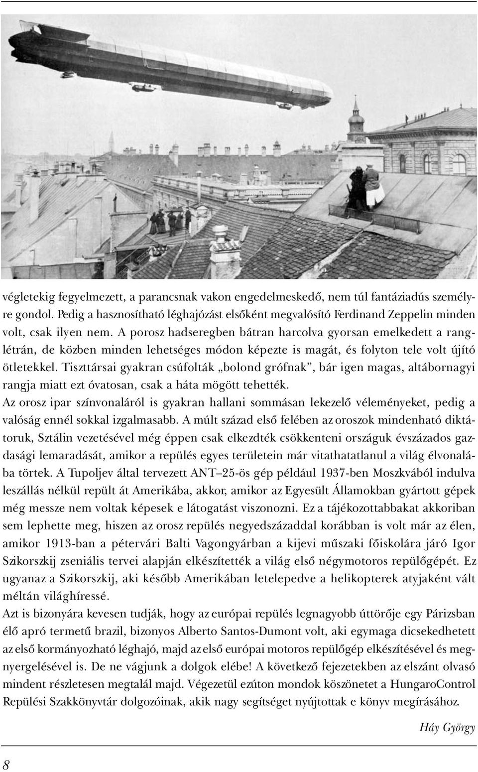 Tiszttársai gyakran csúfolták bolond grófnak, bár igen magas, altábornagyi rangja miatt ezt óvatosan, csak a háta mögött tehették.