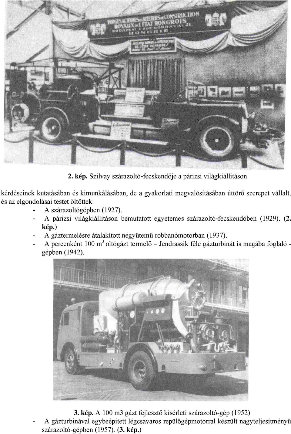 elgondolásai testet öltöttek: - A szárazoltógépben (1927). - A párizsi világkiállításon bemutatott egyetemes szárazoltó-fecskendőben (1929).