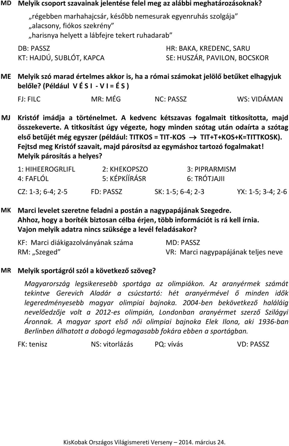 HUSZÁR, PAVILON, BOCSKOR ME Melyik szó marad értelmes akkor is, ha a római számokat jelölő betűket elhagyjuk belőle?