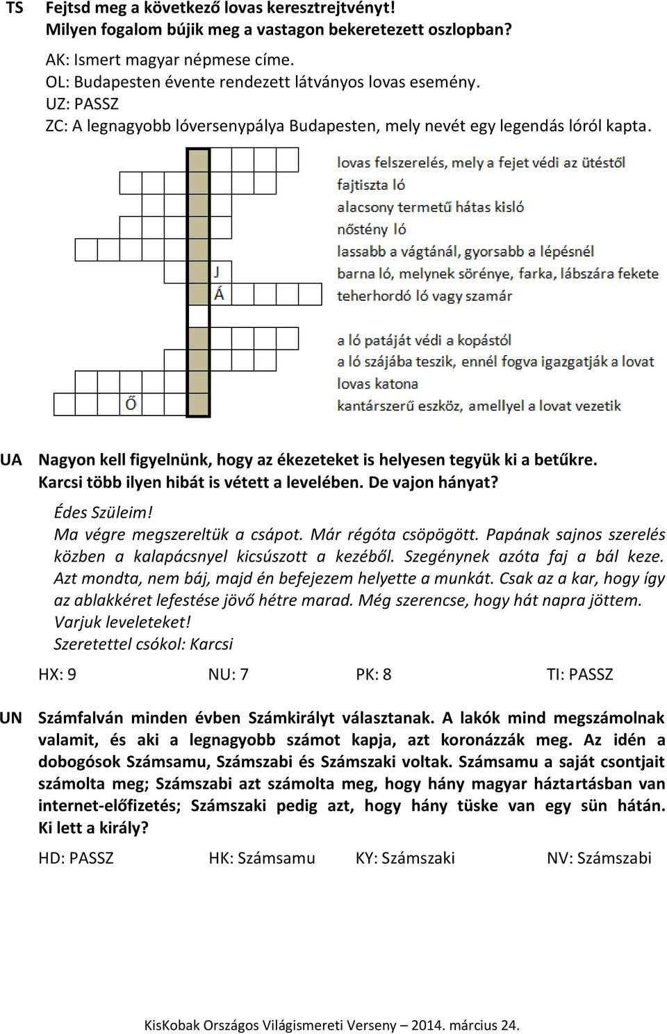 Karcsi több ilyen hibát is vétett a levelében. De vajon hányat? Édes Szüleim! Ma végre megszereltük a csápot. Már régóta csöpögött. Papának sajnos szerelés közben a kalapácsnyel kicsúszott a kezéből.