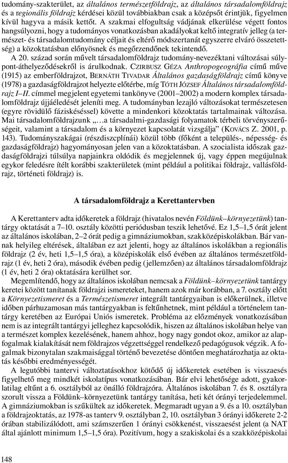 A szakmai elfogultság vádjának elkerülése végett fontos hangsúlyozni, hogy a tudományos vonatkozásban akadályokat keltő integratív jelleg (a természet- és társadalomtudomány céljait és eltérő