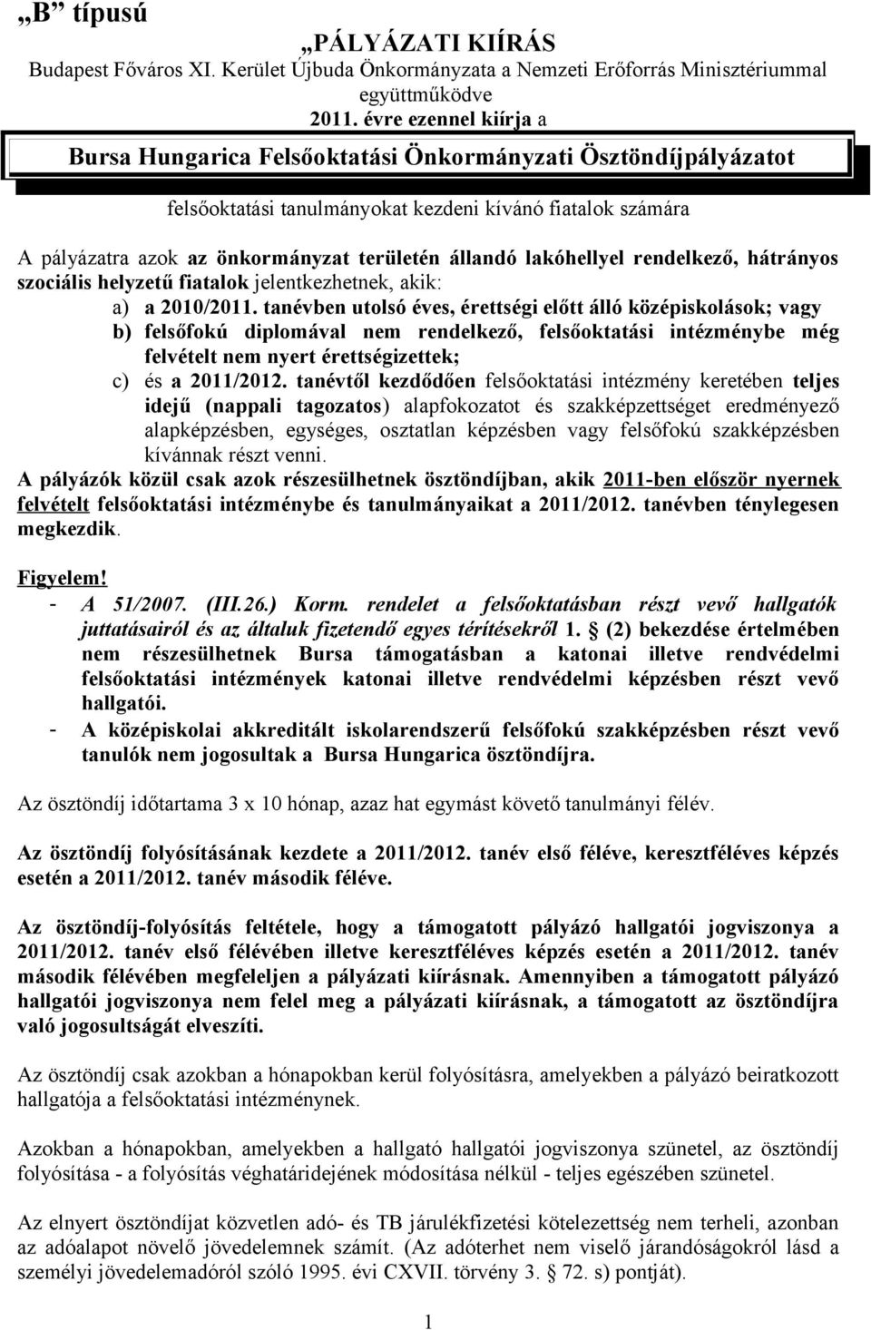 lakóhellyel rendelkező, hátrányos szociális helyzetű fiatalok jelentkezhetnek, akik: a) a 2010/2011.