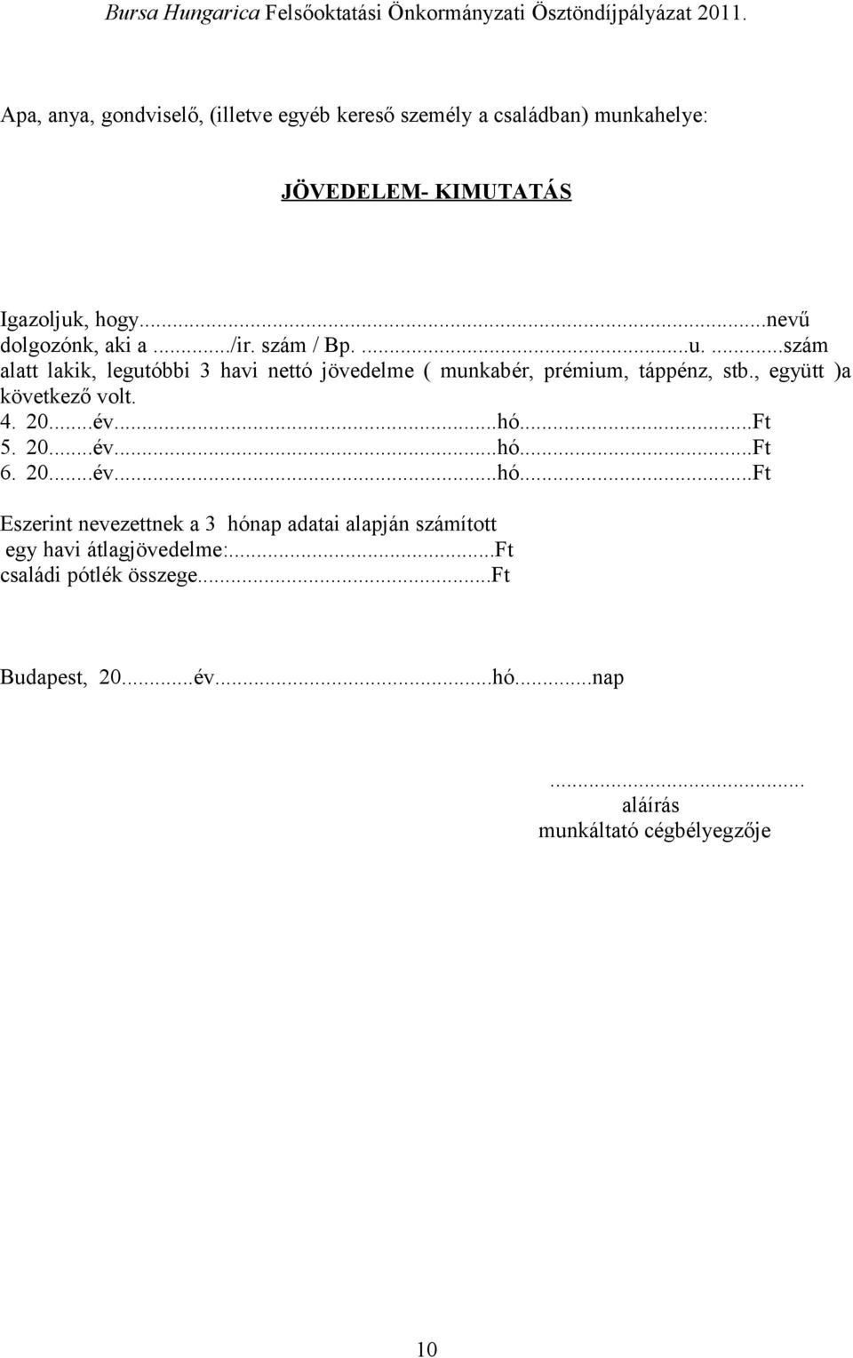 szám / Bp....u....szám alatt lakik, legutóbbi 3 havi nettó jövedelme ( munkabér, prémium, táppénz, stb., együtt )a következő volt. 4. 20...év...hó.