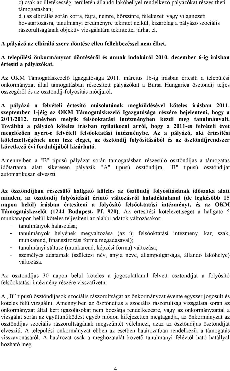 vizsgálatára tekintettel járhat el. A pályázó az elbíráló szerv döntése ellen fellebbezéssel nem élhet. A települési önkormányzat döntéséről és annak indokáról 2010.