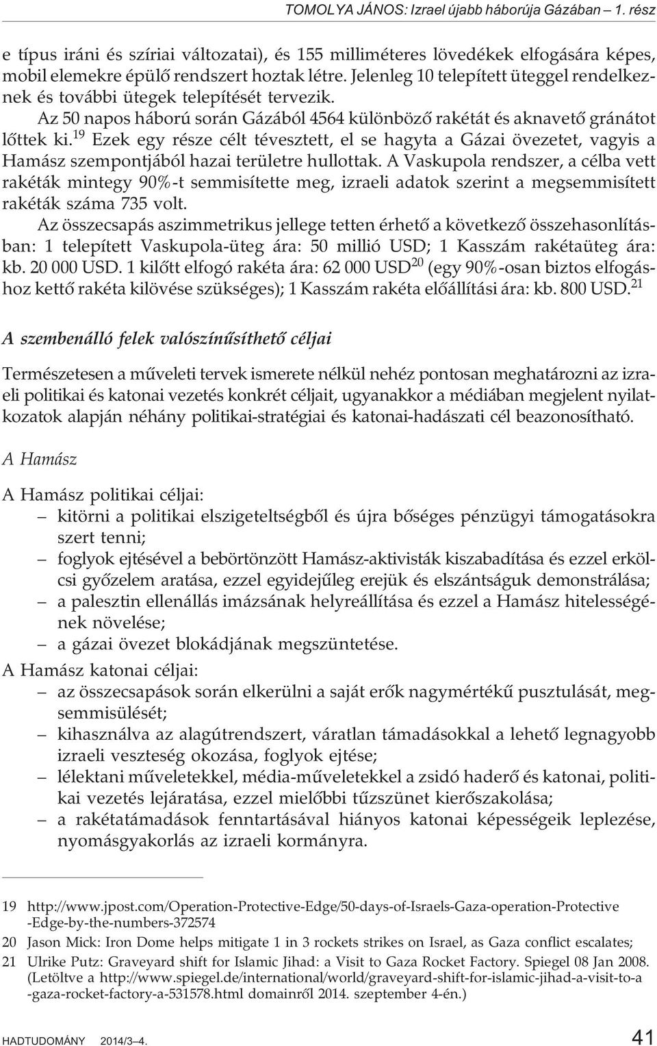 19 Ezek egy része célt tévesztett, el se hagyta a Gázai övezetet, vagyis a Hamász szempontjából hazai területre hullottak.