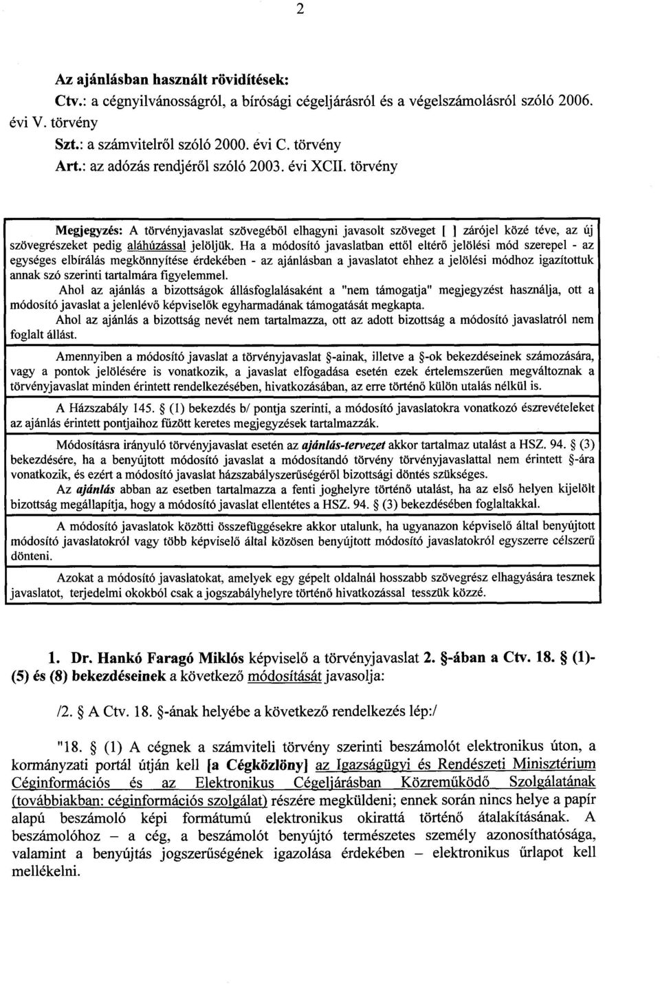 Ha a módosító javaslatban ett ől eltér ő jelölési mód szerepel - az egységes elbírálás megkönnyítése érdekében - az ajánlásban a javaslatot ehhez a jelölési módhoz igazítottuk annak szó szerinti