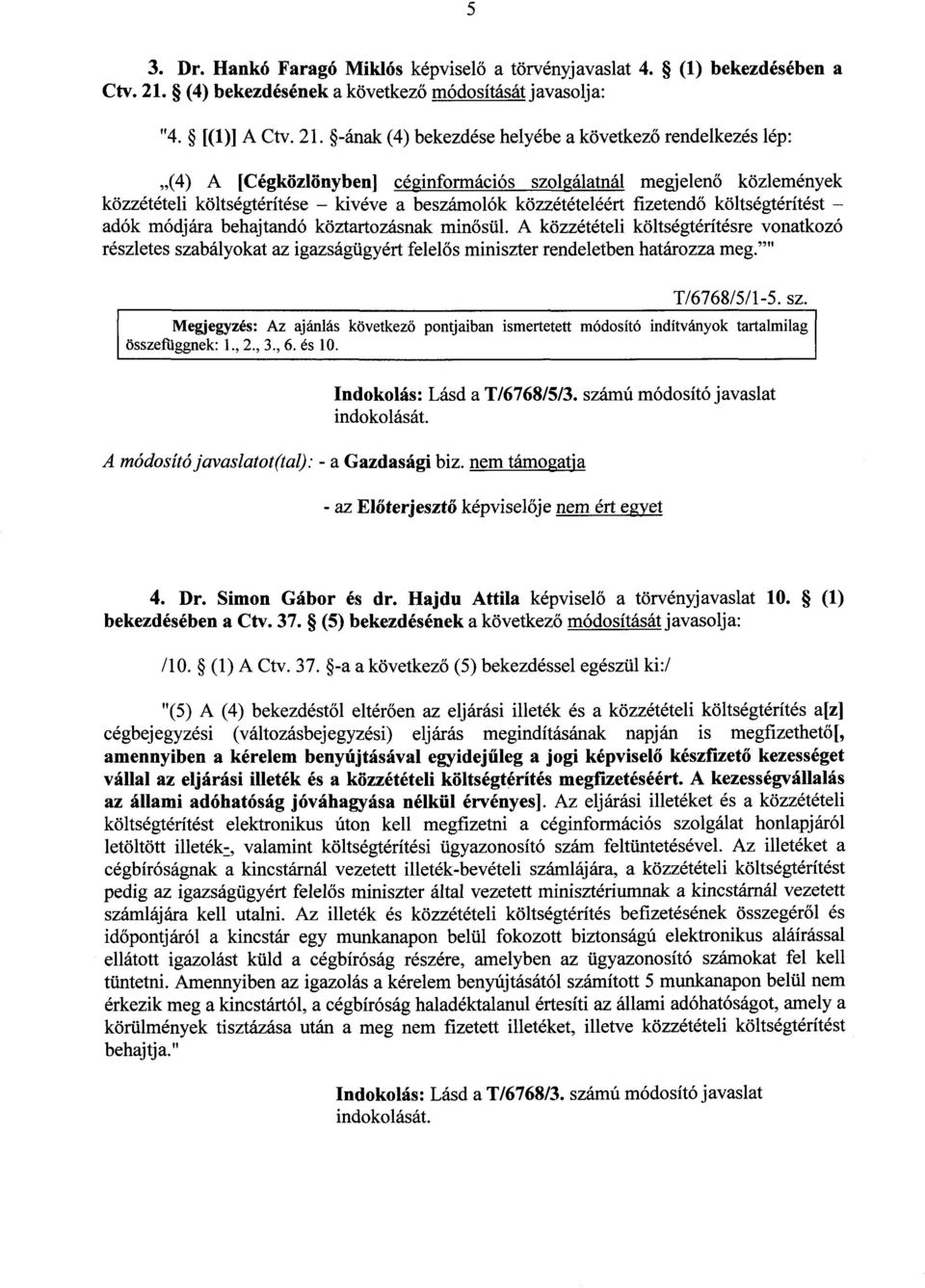 -ának (4) bekezdése helyébe a következ ő rendelkezés lép : (4) A [Cégközlönyben] céginformációs szolgálatnál megjelen ő közlemények közzétételi költségtérítése kivéve a beszámolók közzétételéért