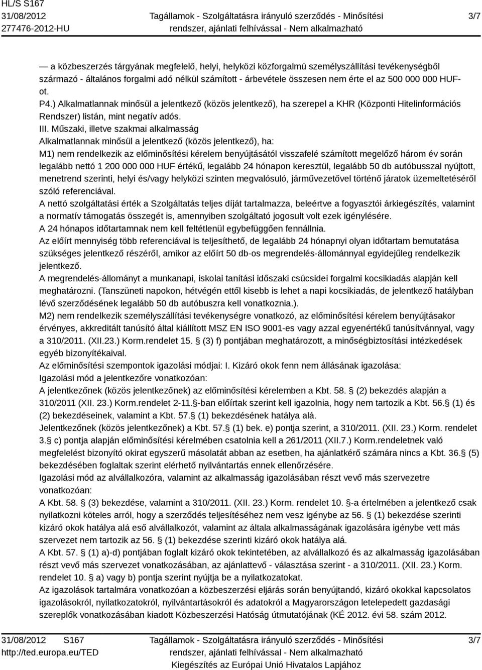 Műszaki, illetve szakmai alkalmasság Alkalmatlannak minősül a jelentkező (közös jelentkező), ha: M1) nem rendelkezik az előminősítési kérelem benyújtásától visszafelé számított megelőző három év