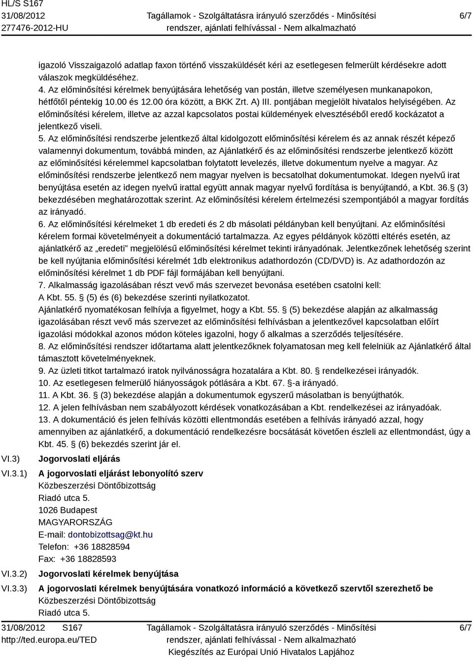 pontjában megjelölt hivatalos helyiségében. Az előminősítési kérelem, illetve az azzal kapcsolatos postai küldemények elvesztéséből eredő kockázatot a jelentkező viseli. 5.