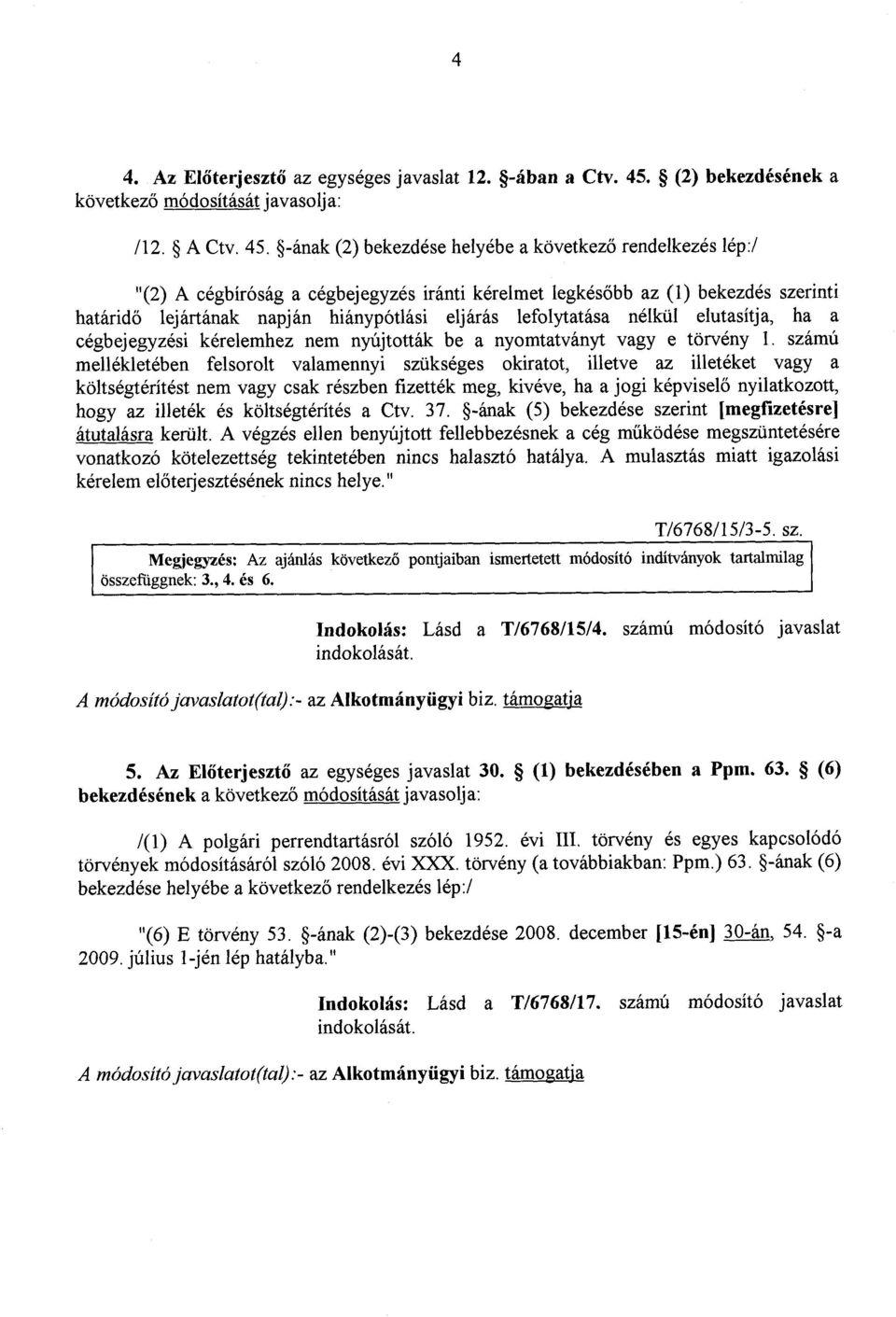 -ának (2) bekezdése helyébe a következ ő rendelkezés lép :/ "(2) A cégbíróság a cégbejegyzés iránti kérelmet legkés őbb az (1) bekezdés szerint i határid ő lejártának napján hiánypótlási eljárás
