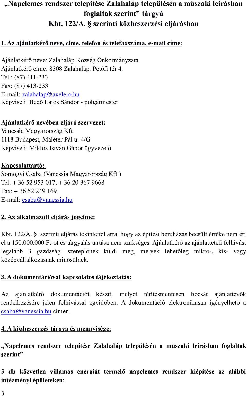 : (87) 411-233 Fax: (87) 413-233 E-mail: zalahalap@axelero.hu Képviseli: Bedő Lajos Sándor - polgármester Ajánlatkérő nevében eljáró szervezet: Vanessia Magyarország Kft. 1118 Budapest, Maléter Pál u.