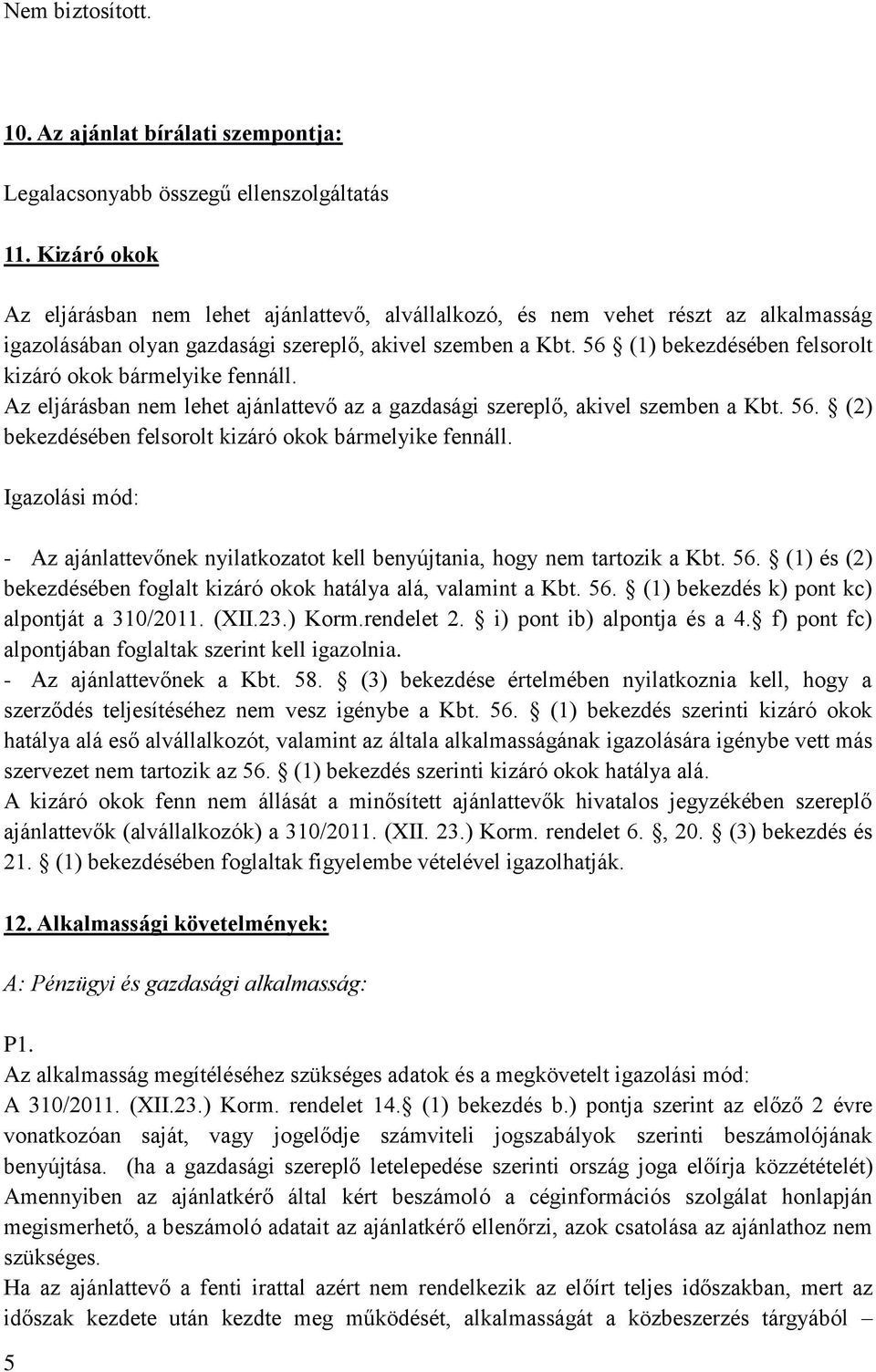 56 (1) bekezdésében felsorolt kizáró okok bármelyike fennáll. Az eljárásban nem lehet ajánlattevő az a gazdasági szereplő, akivel szemben a Kbt. 56.