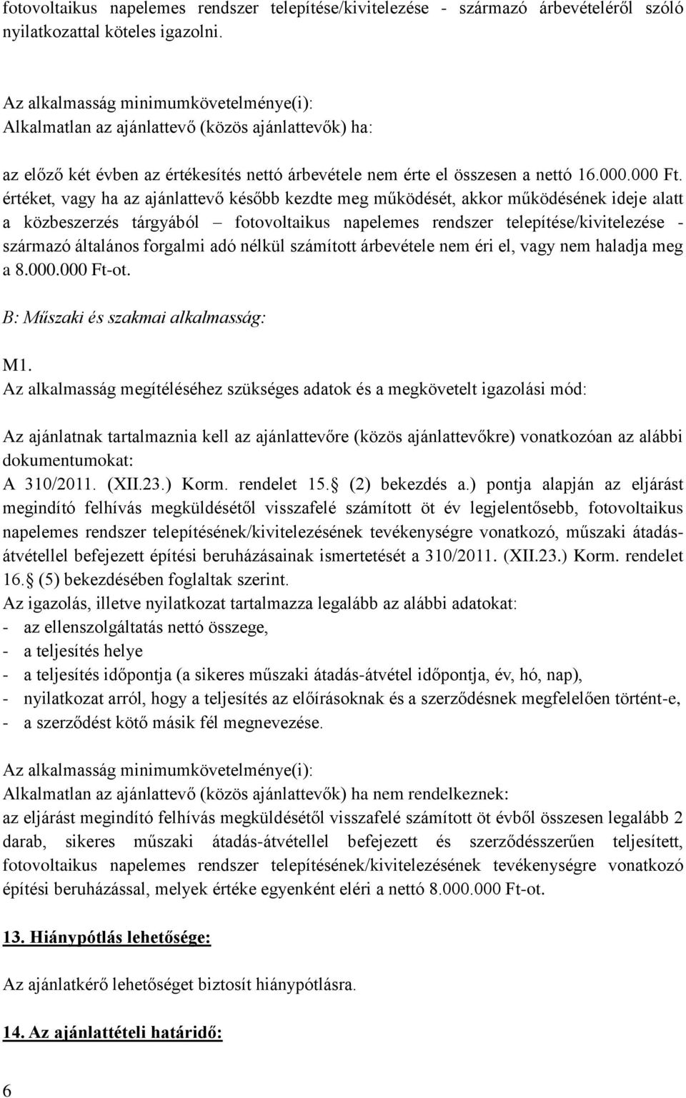 értéket, vagy ha az ajánlattevő később kezdte meg működését, akkor működésének ideje alatt a közbeszerzés tárgyából fotovoltaikus napelemes rendszer telepítése/kivitelezése - származó általános