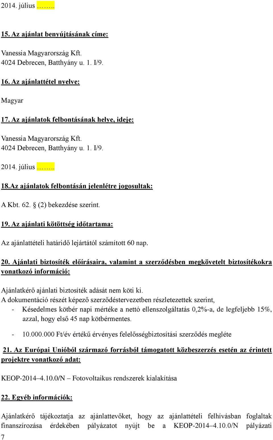 (2) bekezdése szerint. 19. Az ajánlati kötöttség időtartama: Az ajánlattételi határidő lejártától számított 60 nap. 20.