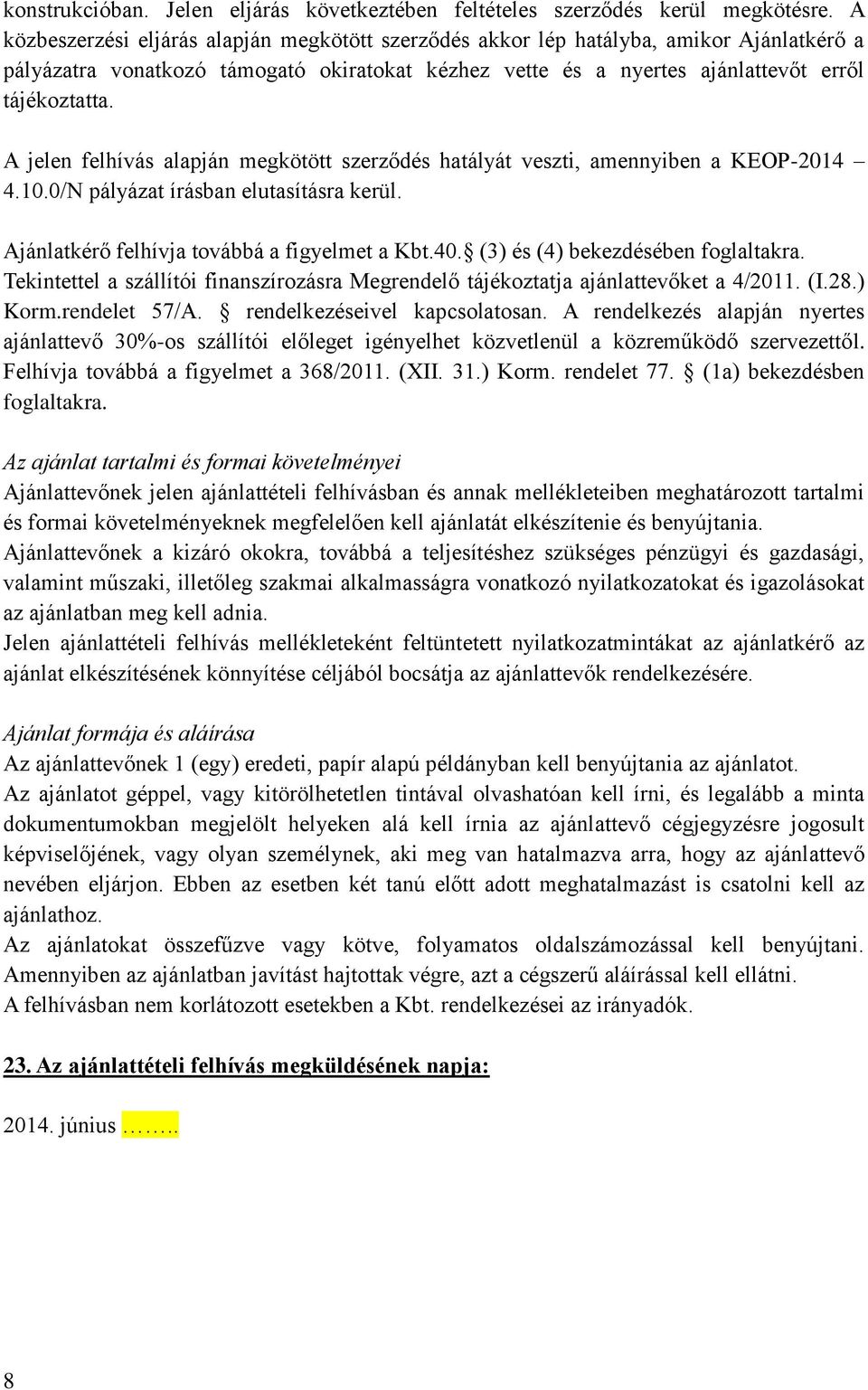 A jelen felhívás alapján megkötött szerződés hatályát veszti, amennyiben a KEOP-2014 4.10.0/N pályázat írásban elutasításra kerül. Ajánlatkérő felhívja továbbá a figyelmet a Kbt.40.